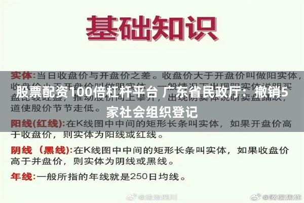 股票配资100倍杠杆平台 广东省民政厅：撤销5家社会组织登记