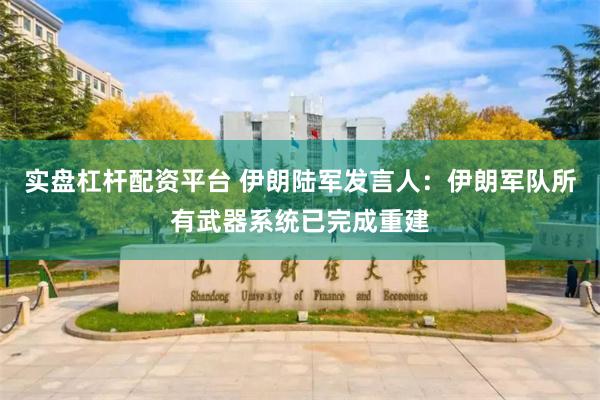 实盘杠杆配资平台 伊朗陆军发言人：伊朗军队所有武器系统已完成重建