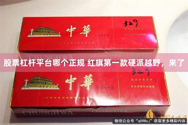 股票杠杆平台哪个正规 红旗第一款硬派越野，来了