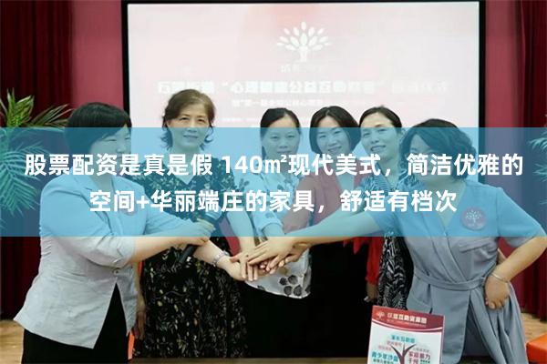 股票配资是真是假 140㎡现代美式，简洁优雅的空间+华丽端庄的家具，舒适有档次